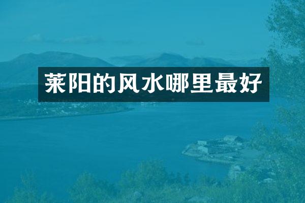 莱阳的风水哪里最好