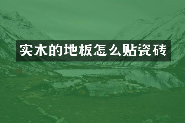 实木的地板怎么贴瓷砖