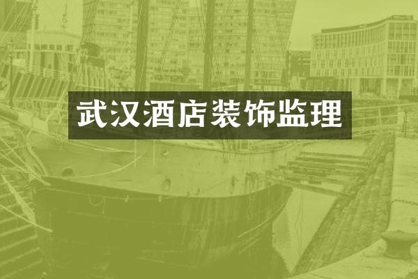 武汉酒店装饰监理