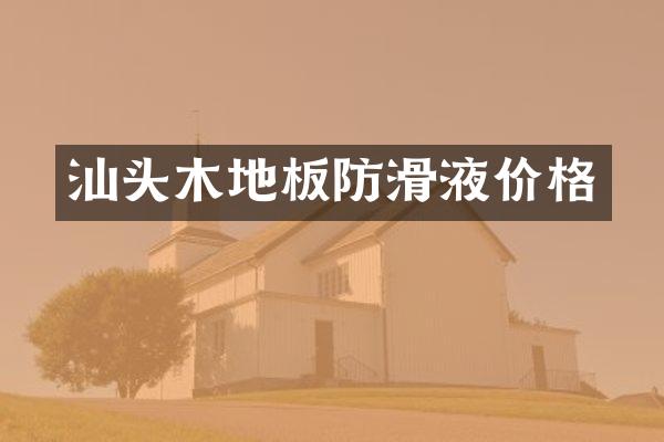 汕头木地板防滑液价格