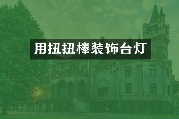 用扭扭棒装饰台灯