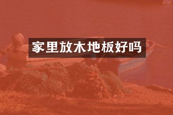 家里放木地板好吗
