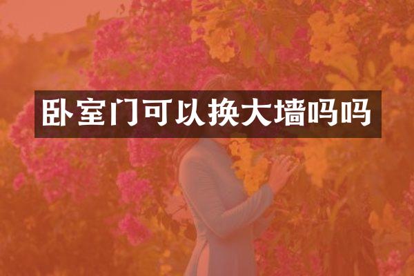卧室门可以换大墙吗吗