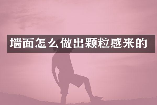 墙面怎么做出颗粒感来的
