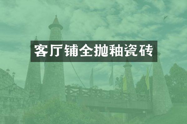 客厅铺全抛釉瓷砖