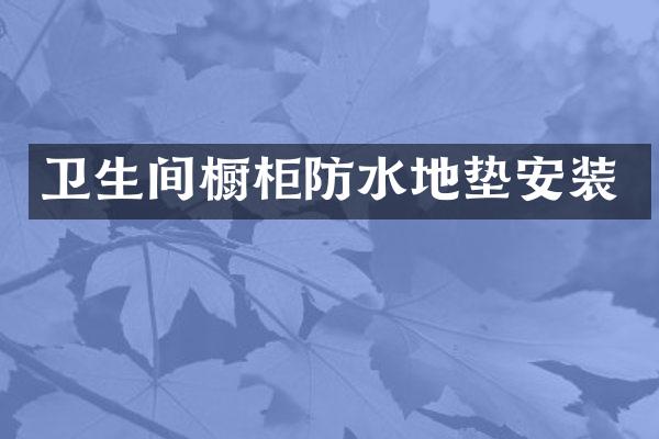 卫生间橱柜防水地垫安装