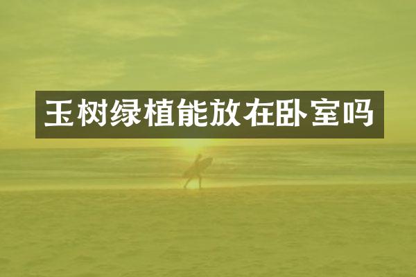玉树绿植能放在卧室吗