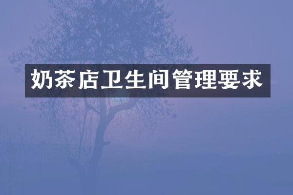 奶茶店卫生间管理要求