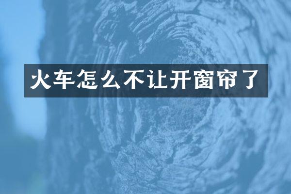 火车怎么不让开窗帘了
