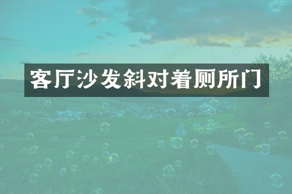 客厅沙发斜对着厕所门