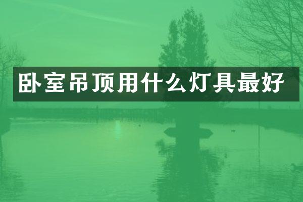 卧室吊顶用什么灯具最好