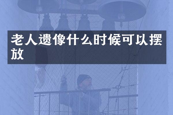 老人遗像什么时候可以摆放