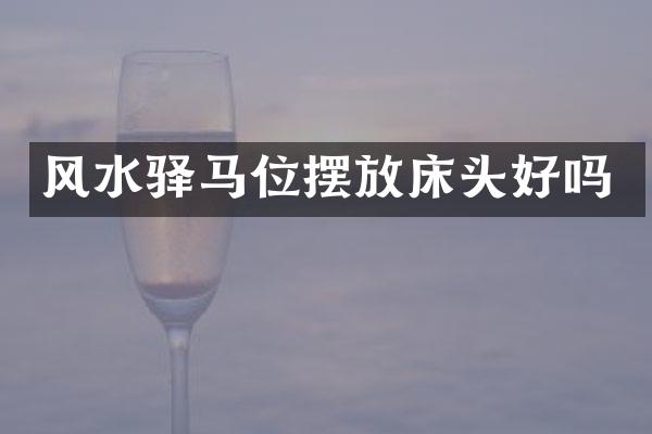 风水驿马位摆放床头好吗