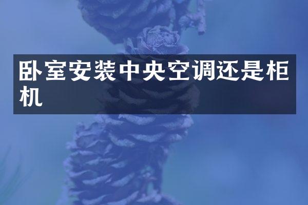 卧室安装中央空调还是柜机