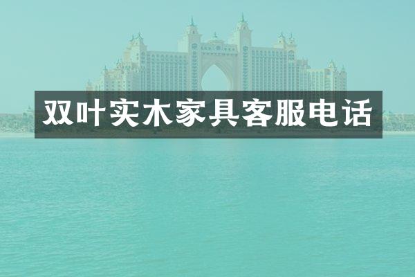 双叶实木家具客服电话