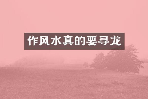 作风水真的要寻龙
