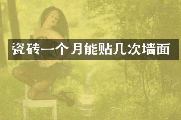 瓷砖一个月能贴几次墙面