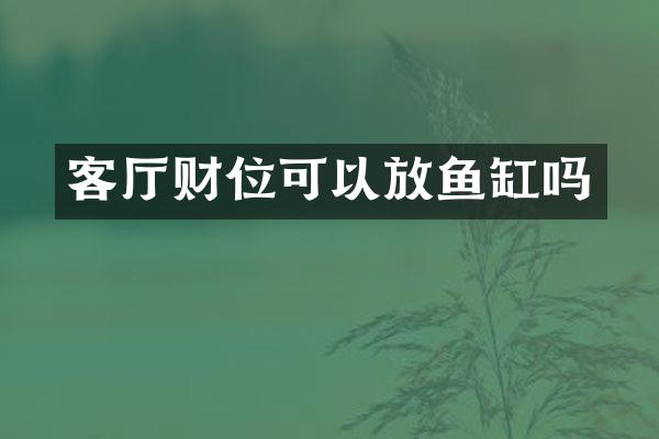 客厅财位可以放鱼缸吗