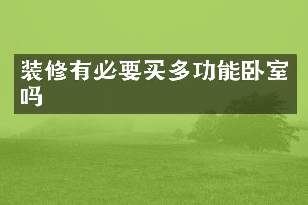 装修有必要买多功能卧室吗