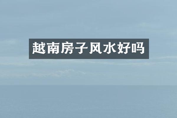 越南房子风水好吗