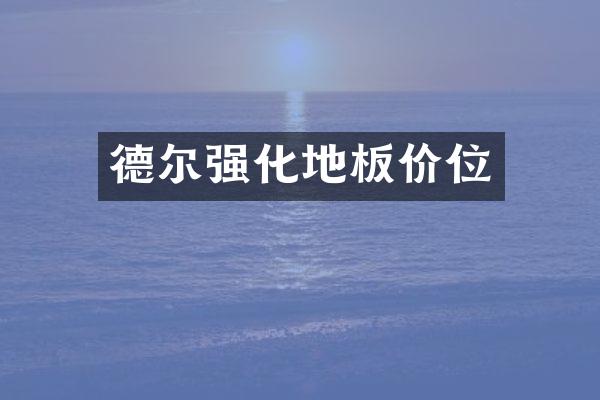 德尔强化地板价位