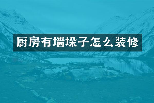 厨房有墙垛子怎么装修