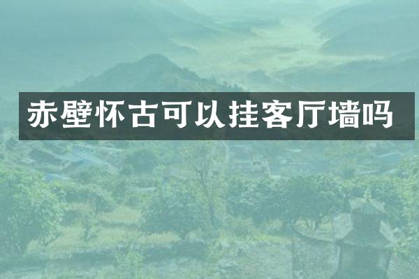 赤壁怀古可以挂客厅墙吗
