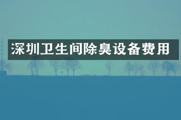 深圳卫生间除臭设备费用