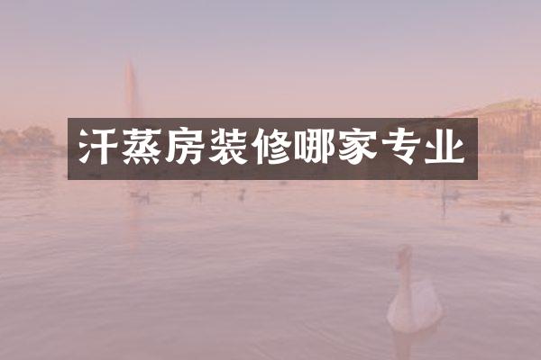 汗蒸房装修哪家专业