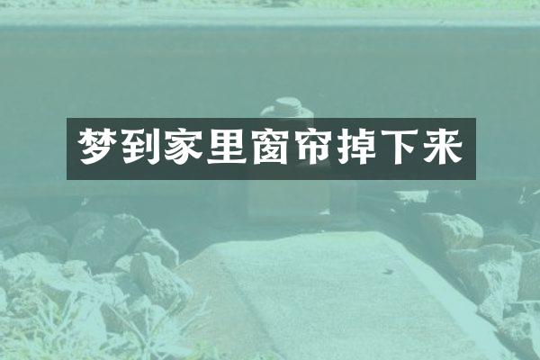 梦到家里窗帘掉下来