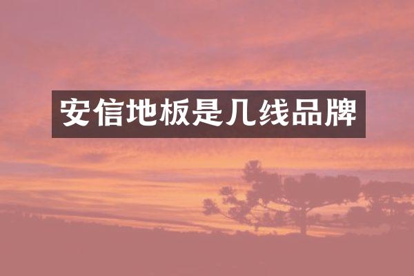 安信地板是几线品牌