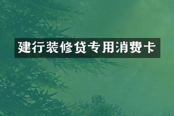 建行装修贷专用消费卡