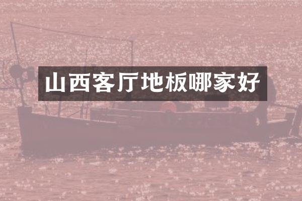 山西客厅地板哪家好