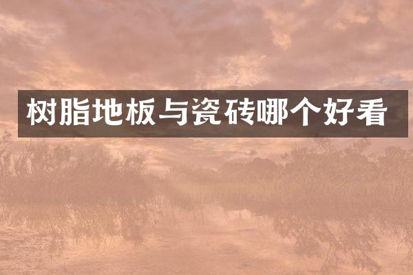 树脂地板与瓷砖哪个好看
