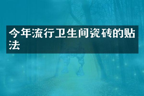 今年流行卫生间瓷砖的贴法
