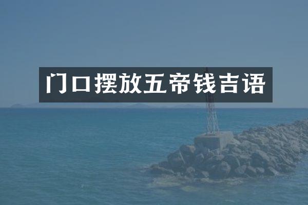 门口摆放五帝钱吉语