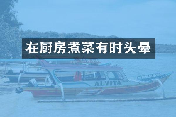 在厨房煮菜有时头晕
