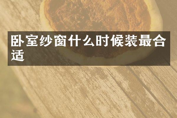卧室纱窗什么时候装最合适