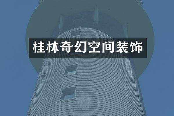 桂林奇幻空间装饰