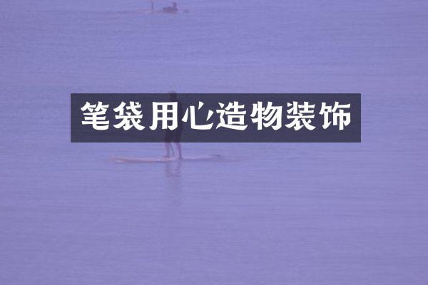 笔袋用心造物装饰