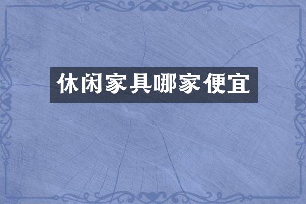 休闲家具哪家便宜
