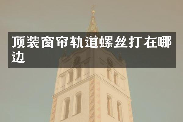 顶装窗帘轨道螺丝打在哪边
