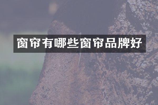 窗帘有哪些窗帘品牌好