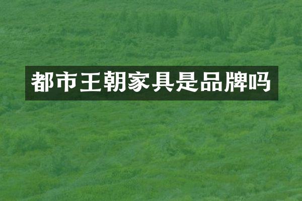 都市王朝家具是品牌吗