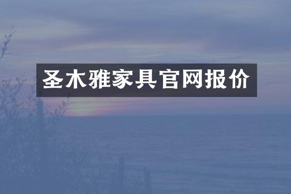 圣木雅家具官网报价