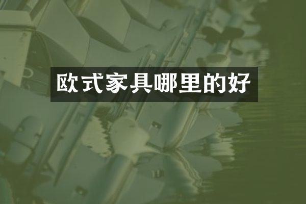 欧式家具哪里的好