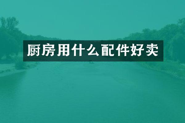 厨房用什么配件好卖