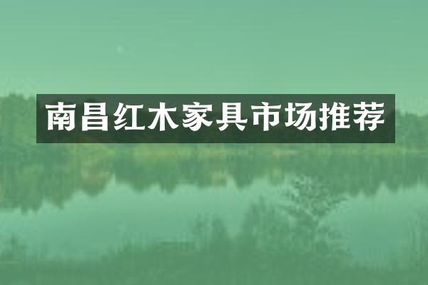南昌红木家具市场推荐