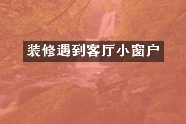 装修遇到客厅小窗户