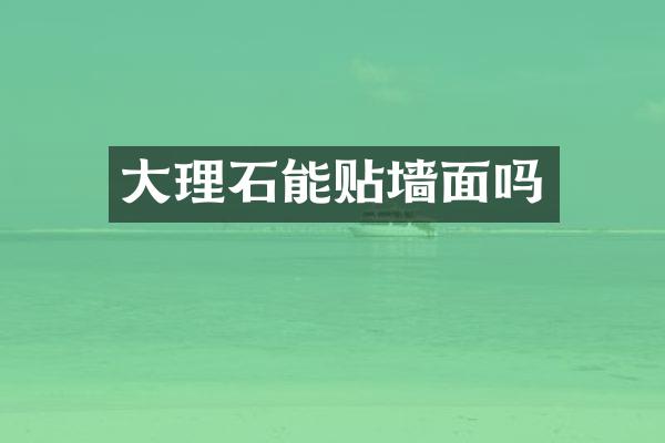 大理石能贴墙面吗